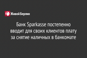 Банк Sparkasse постепенно вводит для своих клиентов плату за снятие наличных в банкомате